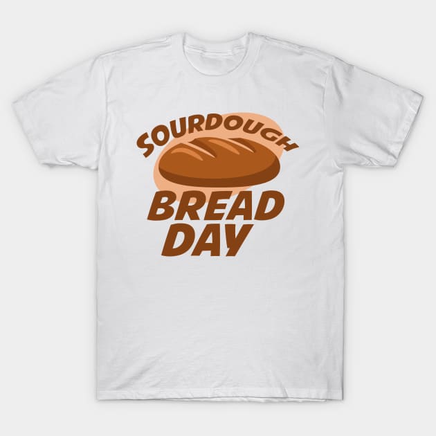 1st April - Sourdough Bread Day T-Shirt by fistfulofwisdom